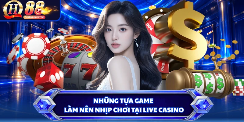 Những tựa game làm nên nhịp chơi tại live casino